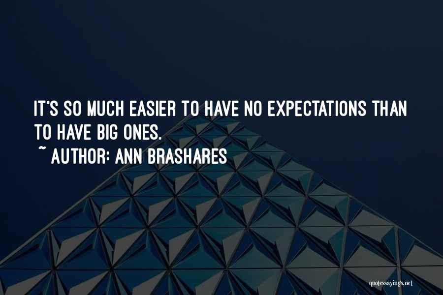 Ann Brashares Quotes: It's So Much Easier To Have No Expectations Than To Have Big Ones.