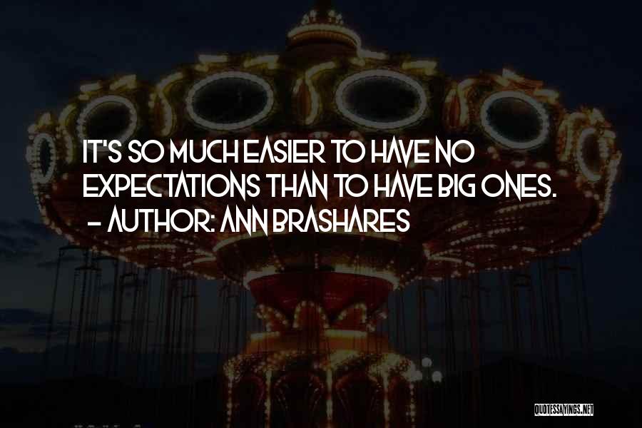 Ann Brashares Quotes: It's So Much Easier To Have No Expectations Than To Have Big Ones.