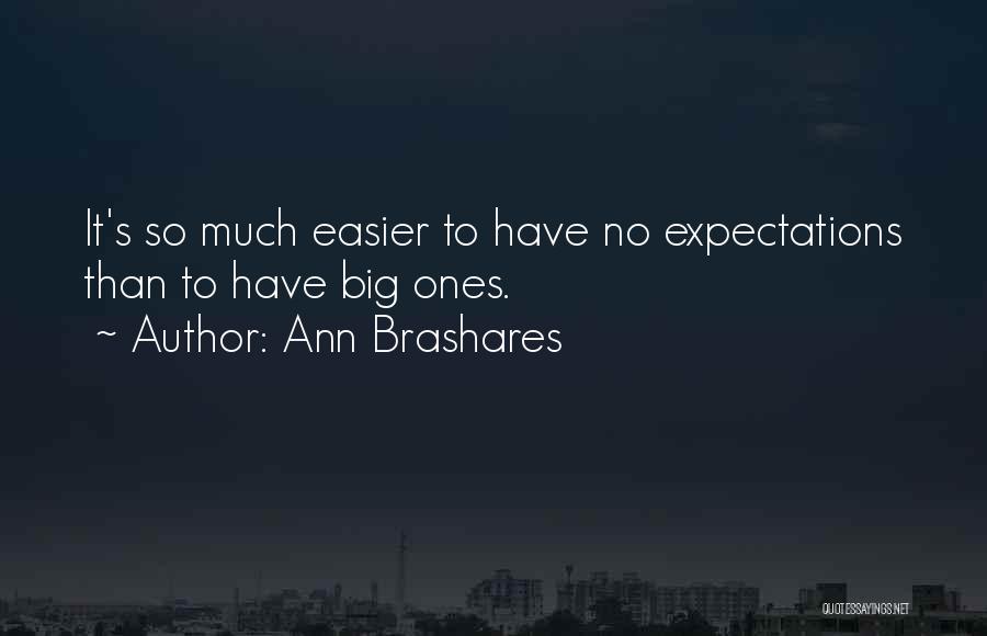Ann Brashares Quotes: It's So Much Easier To Have No Expectations Than To Have Big Ones.