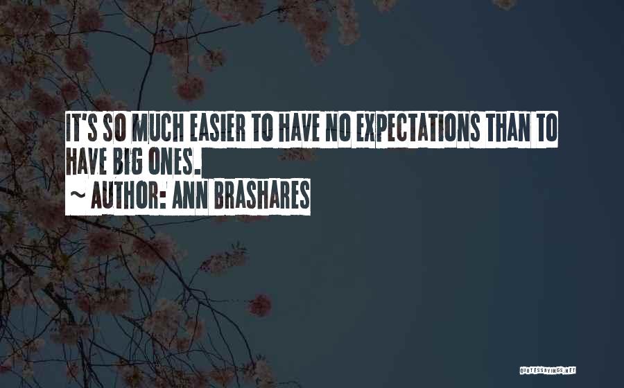 Ann Brashares Quotes: It's So Much Easier To Have No Expectations Than To Have Big Ones.