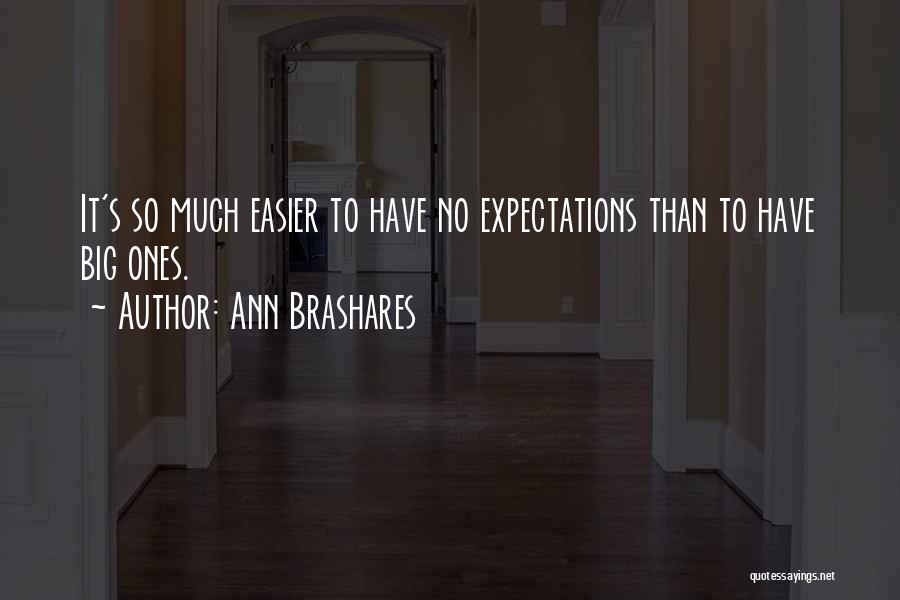 Ann Brashares Quotes: It's So Much Easier To Have No Expectations Than To Have Big Ones.