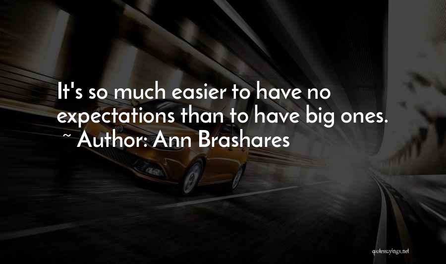 Ann Brashares Quotes: It's So Much Easier To Have No Expectations Than To Have Big Ones.