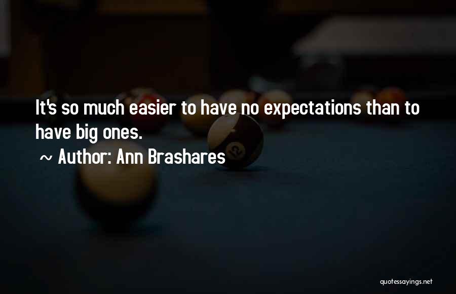 Ann Brashares Quotes: It's So Much Easier To Have No Expectations Than To Have Big Ones.