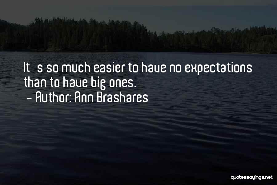 Ann Brashares Quotes: It's So Much Easier To Have No Expectations Than To Have Big Ones.