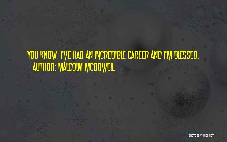 Malcolm McDowell Quotes: You Know, I've Had An Incredible Career And I'm Blessed.