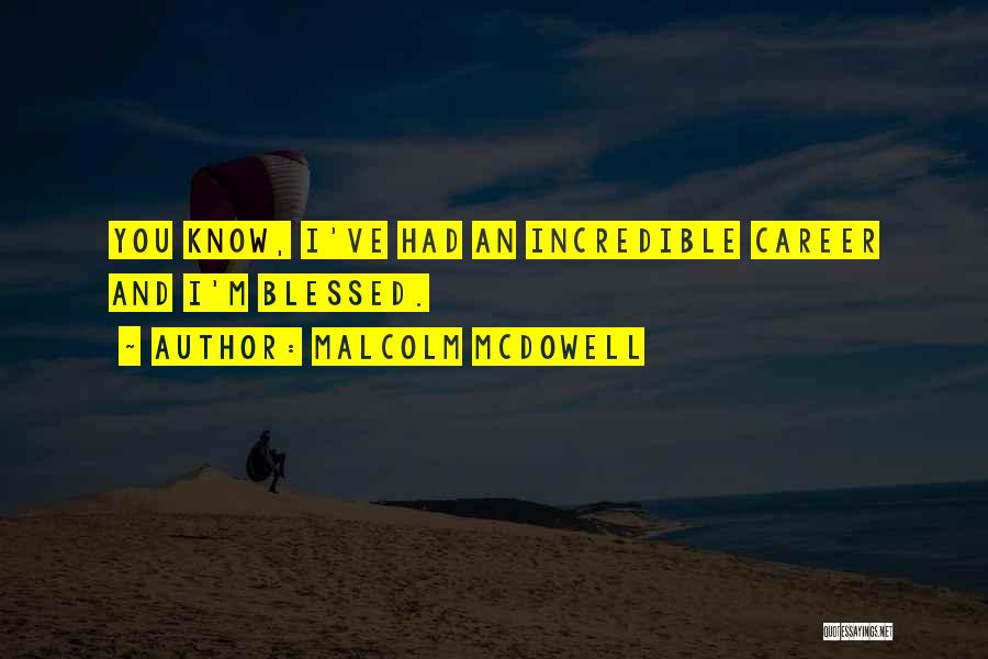 Malcolm McDowell Quotes: You Know, I've Had An Incredible Career And I'm Blessed.