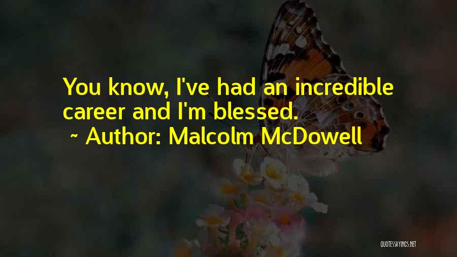 Malcolm McDowell Quotes: You Know, I've Had An Incredible Career And I'm Blessed.