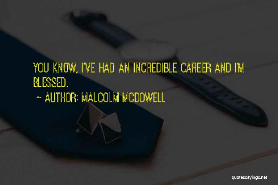 Malcolm McDowell Quotes: You Know, I've Had An Incredible Career And I'm Blessed.