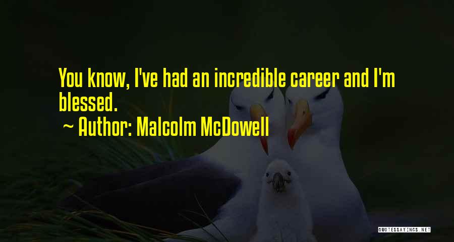 Malcolm McDowell Quotes: You Know, I've Had An Incredible Career And I'm Blessed.