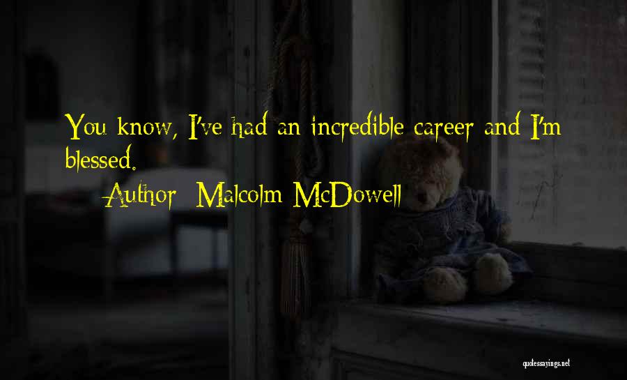 Malcolm McDowell Quotes: You Know, I've Had An Incredible Career And I'm Blessed.