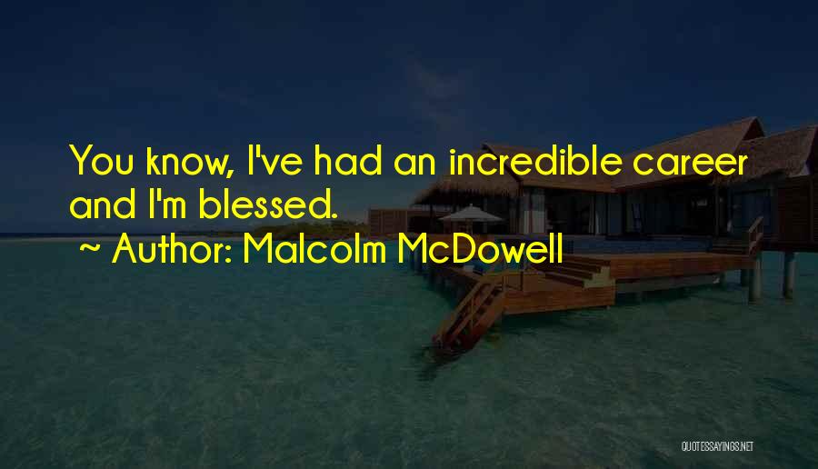 Malcolm McDowell Quotes: You Know, I've Had An Incredible Career And I'm Blessed.