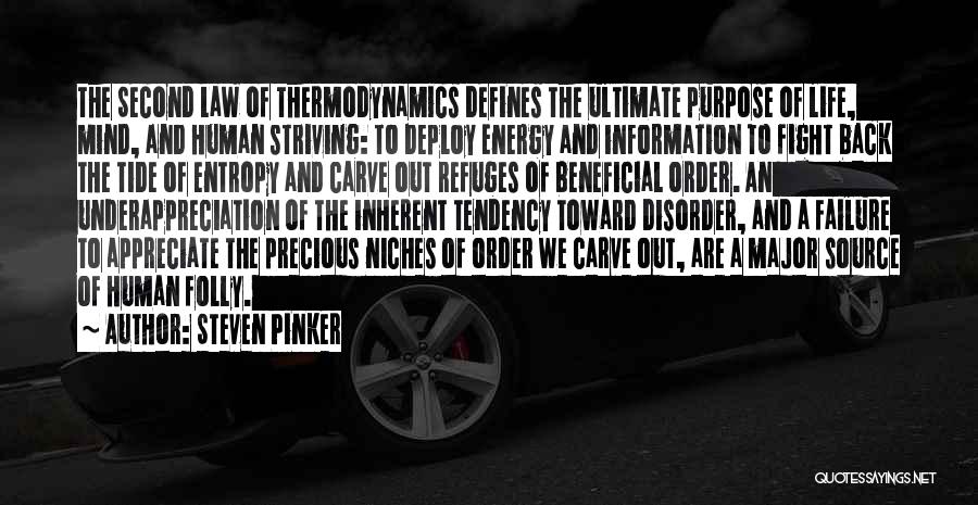 Steven Pinker Quotes: The Second Law Of Thermodynamics Defines The Ultimate Purpose Of Life, Mind, And Human Striving: To Deploy Energy And Information