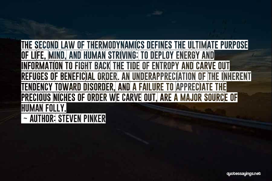 Steven Pinker Quotes: The Second Law Of Thermodynamics Defines The Ultimate Purpose Of Life, Mind, And Human Striving: To Deploy Energy And Information