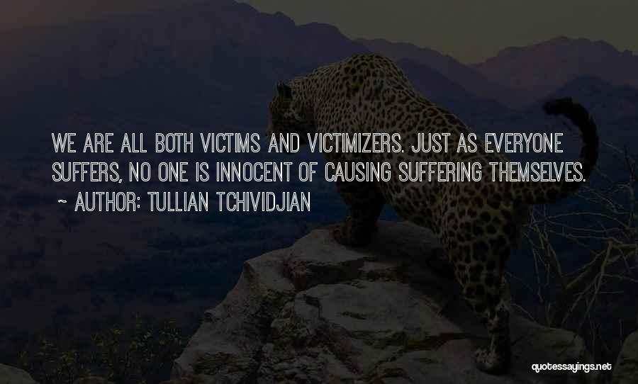 Tullian Tchividjian Quotes: We Are All Both Victims And Victimizers. Just As Everyone Suffers, No One Is Innocent Of Causing Suffering Themselves.