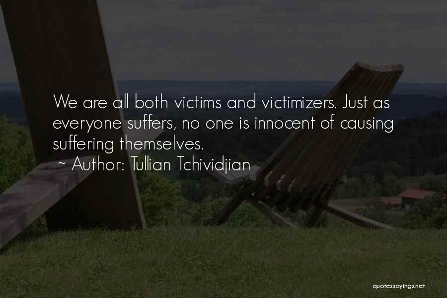 Tullian Tchividjian Quotes: We Are All Both Victims And Victimizers. Just As Everyone Suffers, No One Is Innocent Of Causing Suffering Themselves.