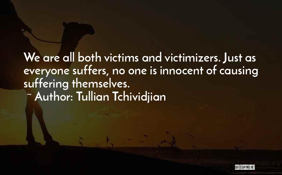 Tullian Tchividjian Quotes: We Are All Both Victims And Victimizers. Just As Everyone Suffers, No One Is Innocent Of Causing Suffering Themselves.