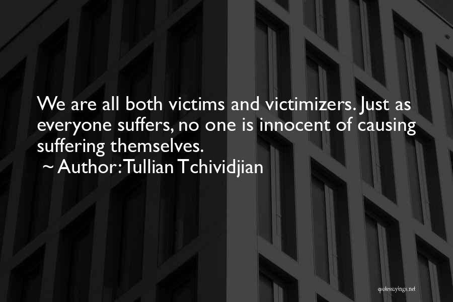 Tullian Tchividjian Quotes: We Are All Both Victims And Victimizers. Just As Everyone Suffers, No One Is Innocent Of Causing Suffering Themselves.