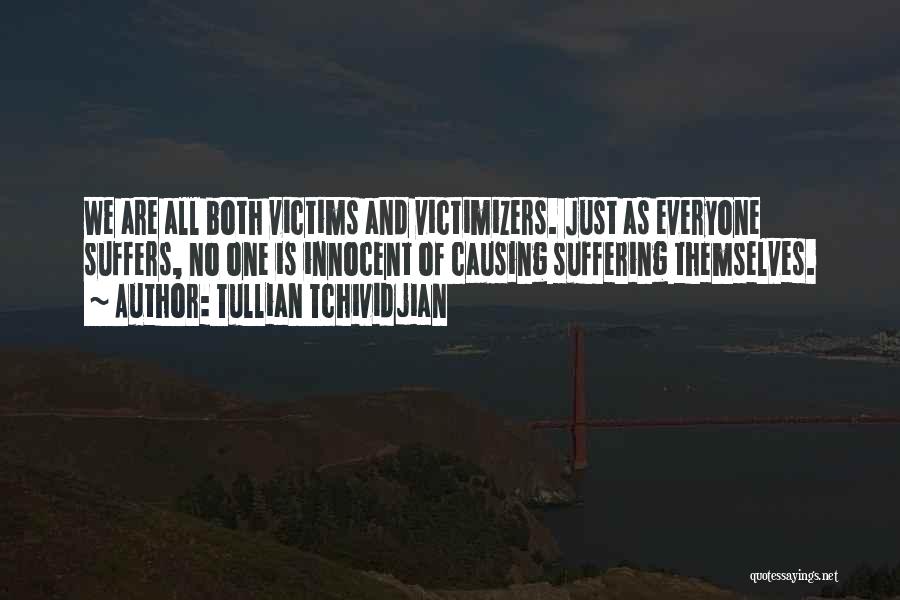 Tullian Tchividjian Quotes: We Are All Both Victims And Victimizers. Just As Everyone Suffers, No One Is Innocent Of Causing Suffering Themselves.