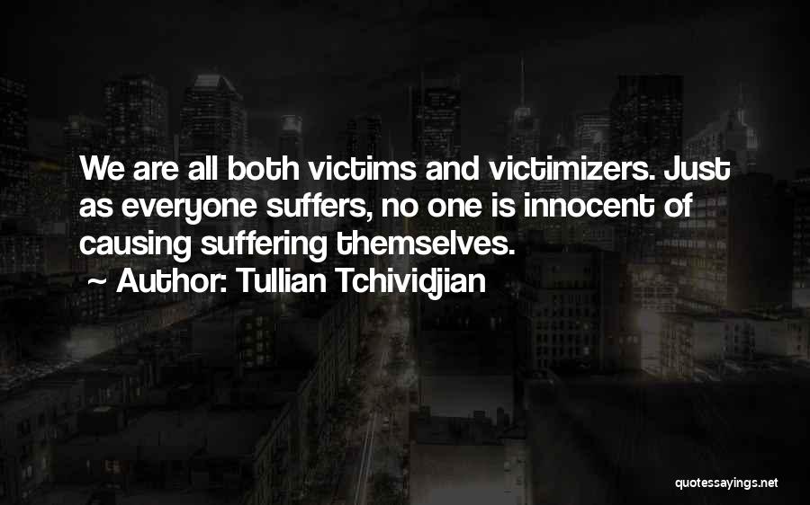 Tullian Tchividjian Quotes: We Are All Both Victims And Victimizers. Just As Everyone Suffers, No One Is Innocent Of Causing Suffering Themselves.