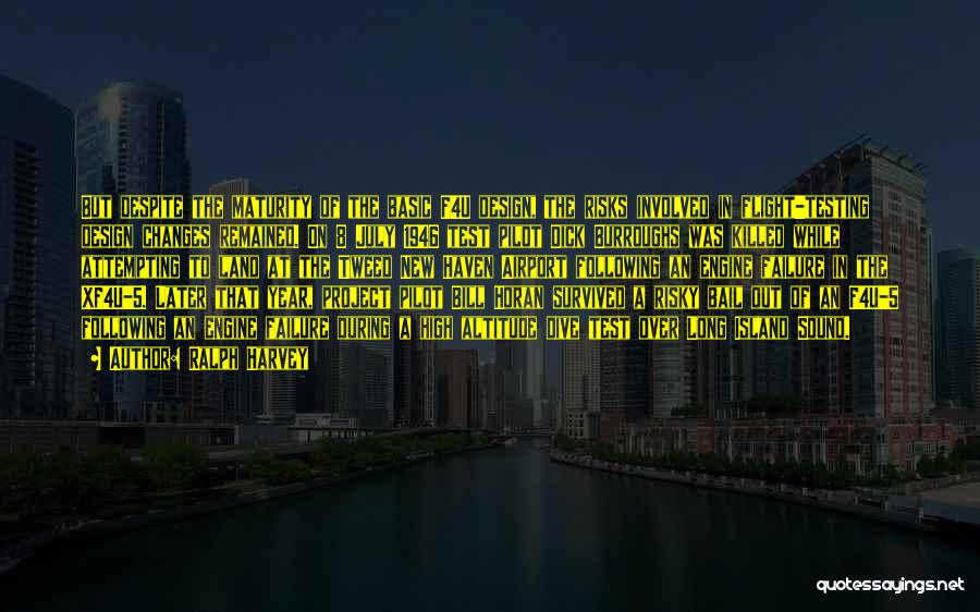 Ralph Harvey Quotes: But Despite The Maturity Of The Basic F4u Design, The Risks Involved In Flight-testing Design Changes Remained. On 8 July