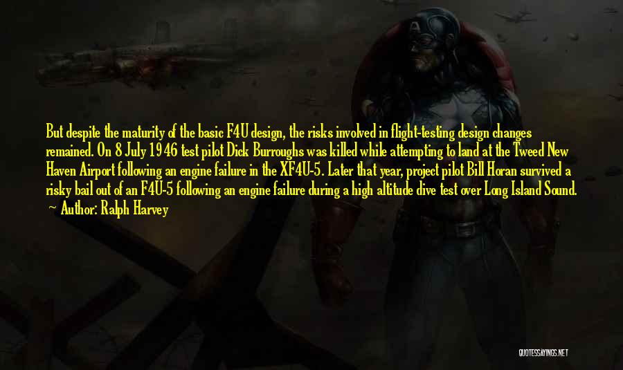 Ralph Harvey Quotes: But Despite The Maturity Of The Basic F4u Design, The Risks Involved In Flight-testing Design Changes Remained. On 8 July