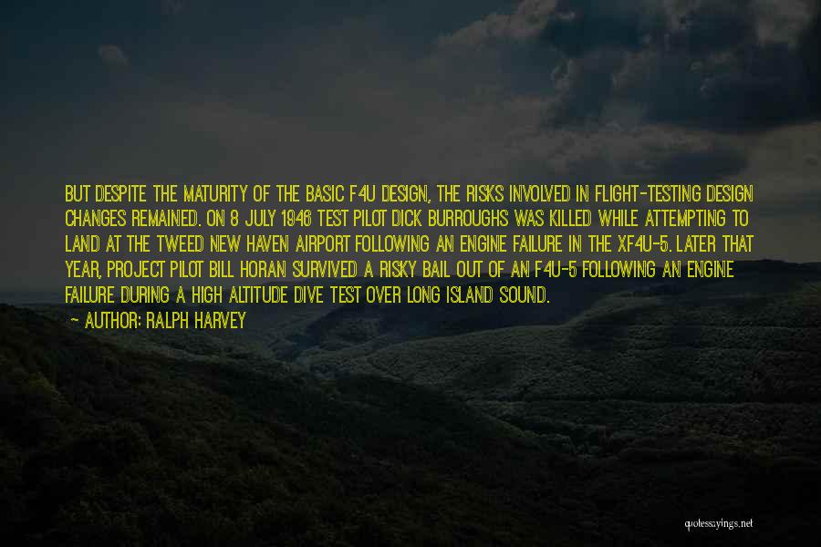 Ralph Harvey Quotes: But Despite The Maturity Of The Basic F4u Design, The Risks Involved In Flight-testing Design Changes Remained. On 8 July