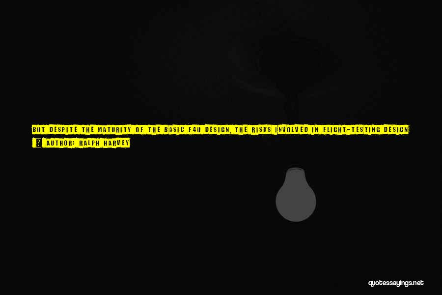 Ralph Harvey Quotes: But Despite The Maturity Of The Basic F4u Design, The Risks Involved In Flight-testing Design Changes Remained. On 8 July