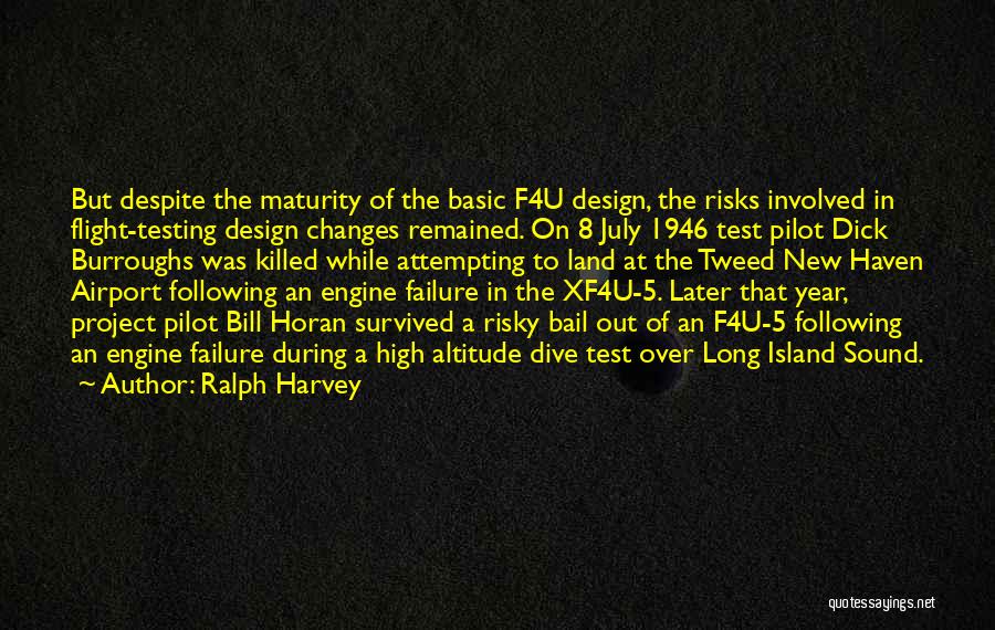 Ralph Harvey Quotes: But Despite The Maturity Of The Basic F4u Design, The Risks Involved In Flight-testing Design Changes Remained. On 8 July