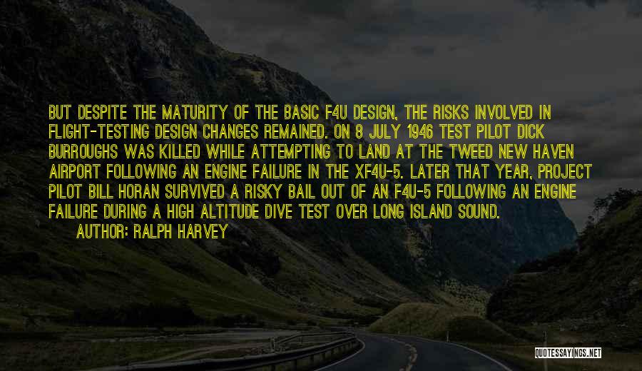 Ralph Harvey Quotes: But Despite The Maturity Of The Basic F4u Design, The Risks Involved In Flight-testing Design Changes Remained. On 8 July