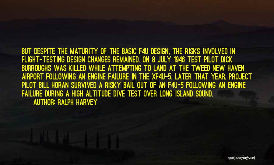 Ralph Harvey Quotes: But Despite The Maturity Of The Basic F4u Design, The Risks Involved In Flight-testing Design Changes Remained. On 8 July