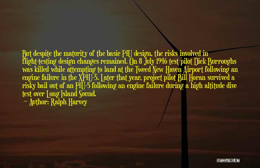 Ralph Harvey Quotes: But Despite The Maturity Of The Basic F4u Design, The Risks Involved In Flight-testing Design Changes Remained. On 8 July