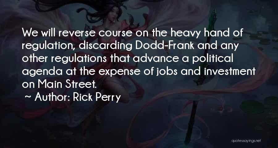 Rick Perry Quotes: We Will Reverse Course On The Heavy Hand Of Regulation, Discarding Dodd-frank And Any Other Regulations That Advance A Political