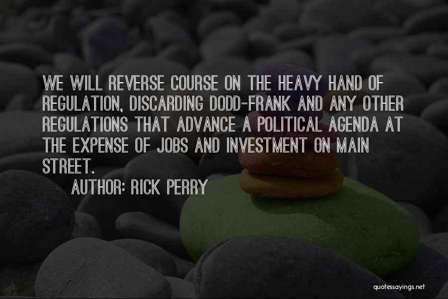 Rick Perry Quotes: We Will Reverse Course On The Heavy Hand Of Regulation, Discarding Dodd-frank And Any Other Regulations That Advance A Political