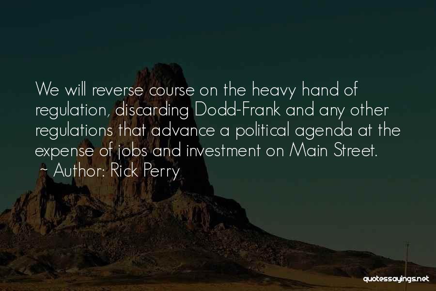 Rick Perry Quotes: We Will Reverse Course On The Heavy Hand Of Regulation, Discarding Dodd-frank And Any Other Regulations That Advance A Political