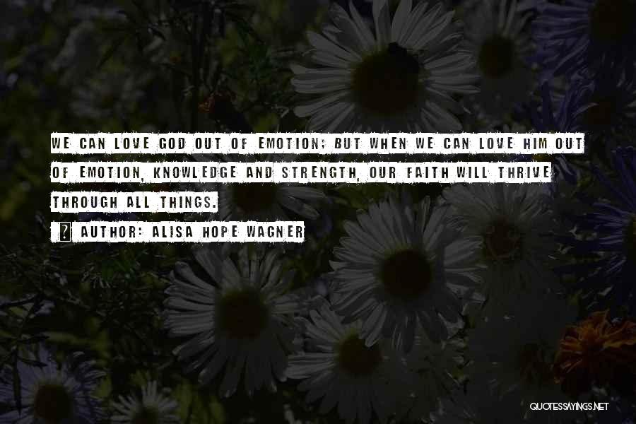 Alisa Hope Wagner Quotes: We Can Love God Out Of Emotion; But When We Can Love Him Out Of Emotion, Knowledge And Strength, Our