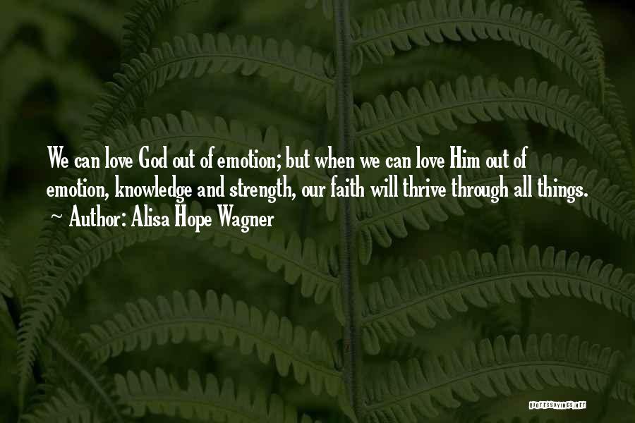 Alisa Hope Wagner Quotes: We Can Love God Out Of Emotion; But When We Can Love Him Out Of Emotion, Knowledge And Strength, Our