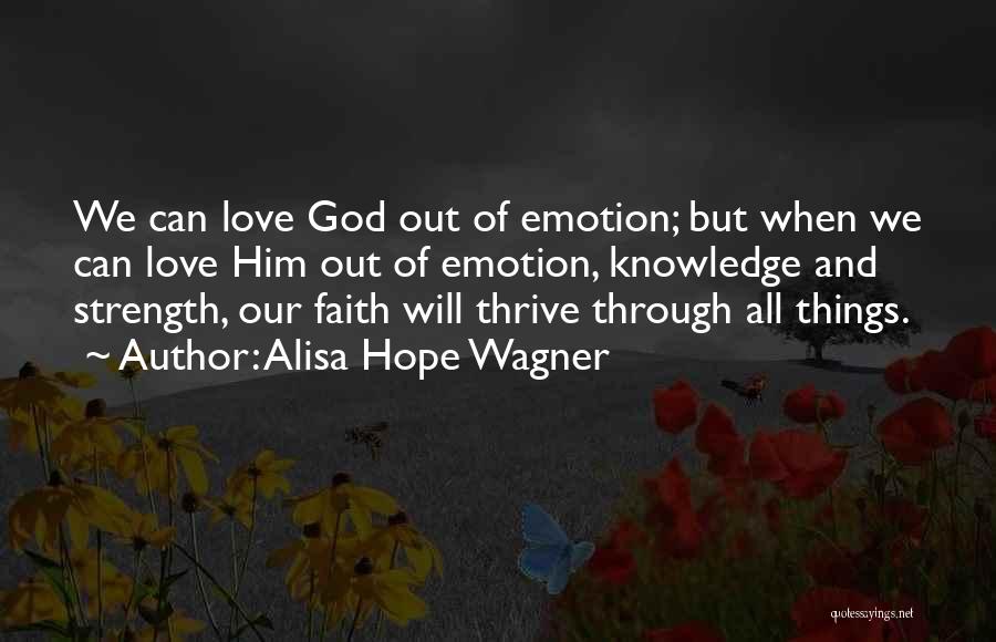 Alisa Hope Wagner Quotes: We Can Love God Out Of Emotion; But When We Can Love Him Out Of Emotion, Knowledge And Strength, Our