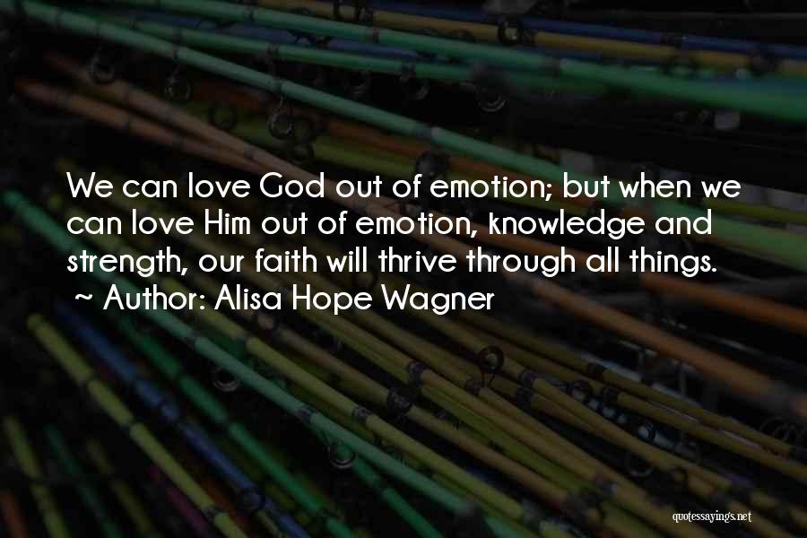 Alisa Hope Wagner Quotes: We Can Love God Out Of Emotion; But When We Can Love Him Out Of Emotion, Knowledge And Strength, Our