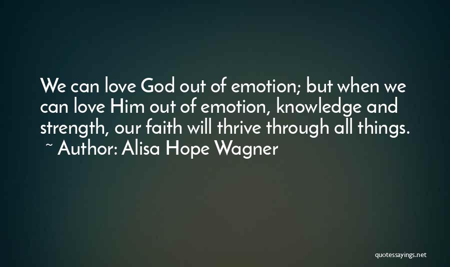 Alisa Hope Wagner Quotes: We Can Love God Out Of Emotion; But When We Can Love Him Out Of Emotion, Knowledge And Strength, Our