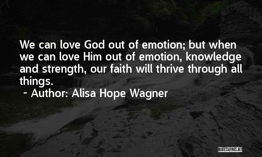 Alisa Hope Wagner Quotes: We Can Love God Out Of Emotion; But When We Can Love Him Out Of Emotion, Knowledge And Strength, Our