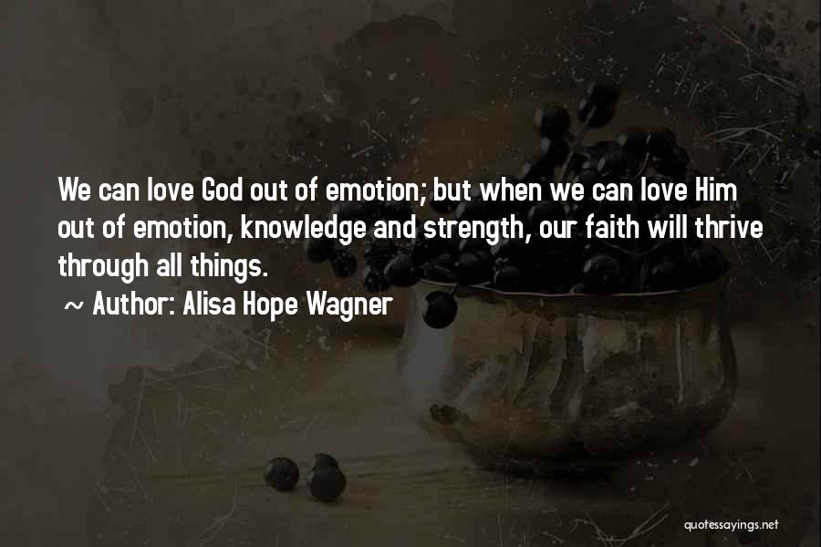 Alisa Hope Wagner Quotes: We Can Love God Out Of Emotion; But When We Can Love Him Out Of Emotion, Knowledge And Strength, Our