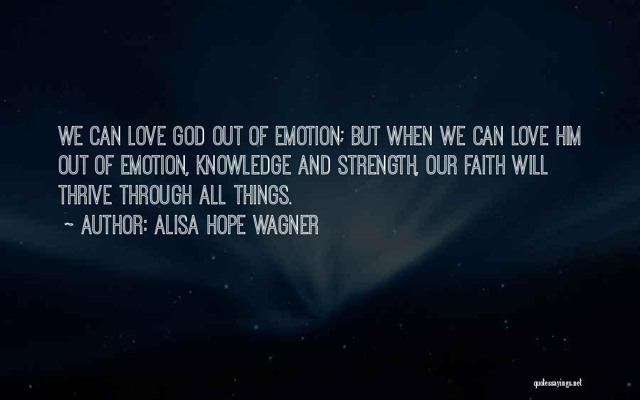 Alisa Hope Wagner Quotes: We Can Love God Out Of Emotion; But When We Can Love Him Out Of Emotion, Knowledge And Strength, Our