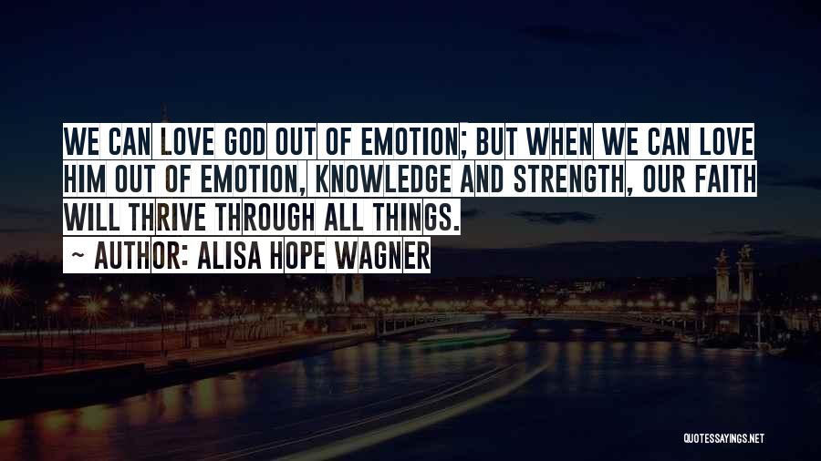 Alisa Hope Wagner Quotes: We Can Love God Out Of Emotion; But When We Can Love Him Out Of Emotion, Knowledge And Strength, Our