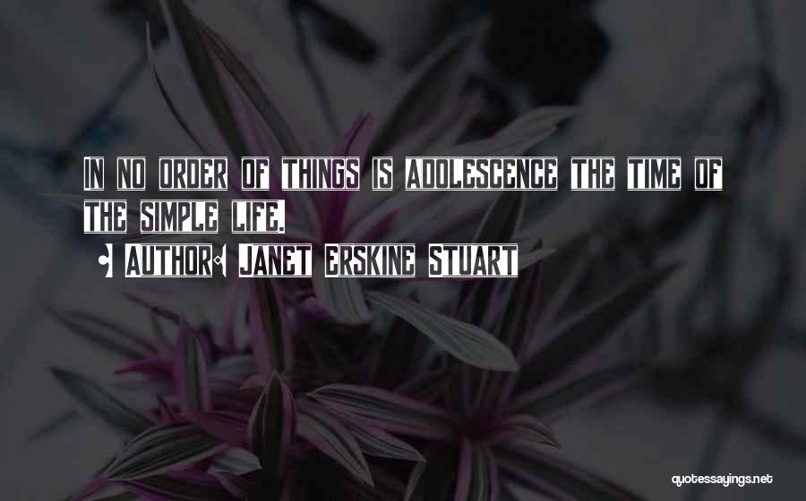 Janet Erskine Stuart Quotes: In No Order Of Things Is Adolescence The Time Of The Simple Life.