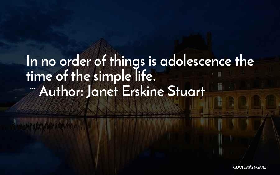 Janet Erskine Stuart Quotes: In No Order Of Things Is Adolescence The Time Of The Simple Life.