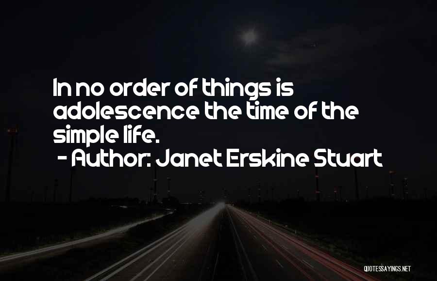Janet Erskine Stuart Quotes: In No Order Of Things Is Adolescence The Time Of The Simple Life.