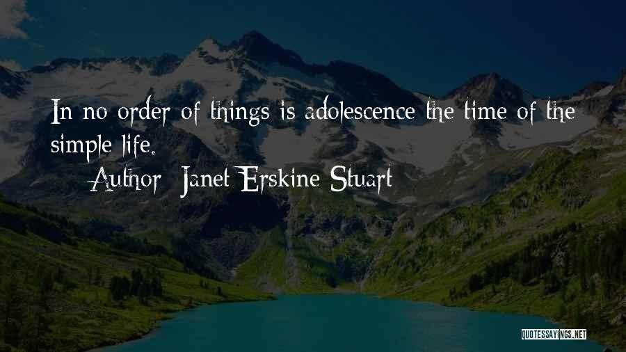 Janet Erskine Stuart Quotes: In No Order Of Things Is Adolescence The Time Of The Simple Life.