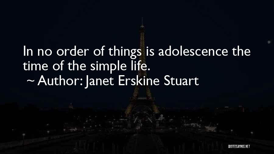 Janet Erskine Stuart Quotes: In No Order Of Things Is Adolescence The Time Of The Simple Life.