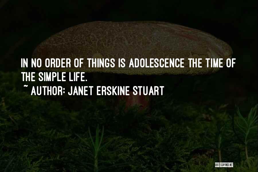 Janet Erskine Stuart Quotes: In No Order Of Things Is Adolescence The Time Of The Simple Life.