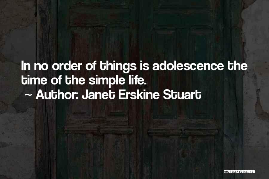 Janet Erskine Stuart Quotes: In No Order Of Things Is Adolescence The Time Of The Simple Life.